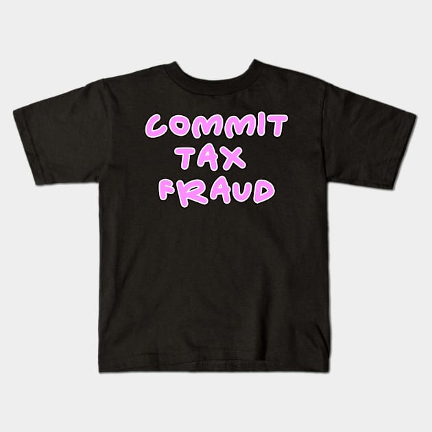 Commit tax fraud pink design Kids T-Shirt by Captain-Jackson